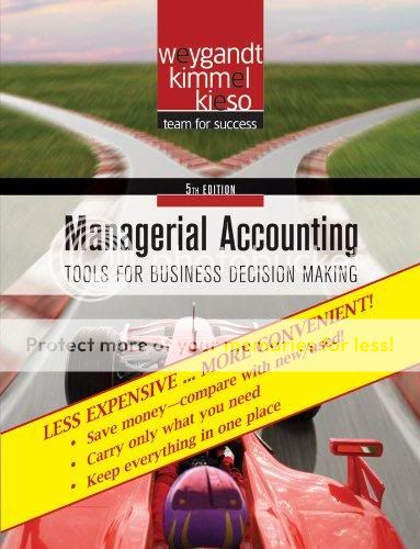 Managerial Accounting: Tools for Business Decision Making, 5th Edition Managerial Accounting: Tools for Business Decision Making, 5th Edition